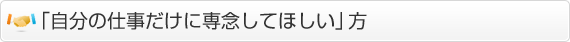 「自分の仕事だけに専念してほしい」方